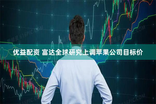 优益配资 富达全球研究上调苹果公司目标价